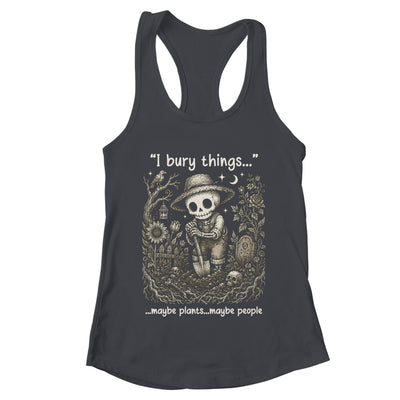 Funny Gardener I Bury Things Maybe Plants Maybe People Humor Shirt & Tank Top | teecentury