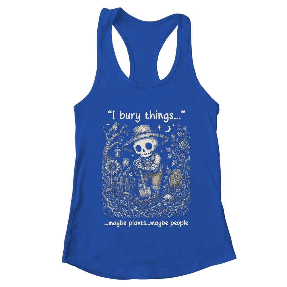 Funny Gardener I Bury Things Maybe Plants Maybe People Humor Shirt & Tank Top | teecentury