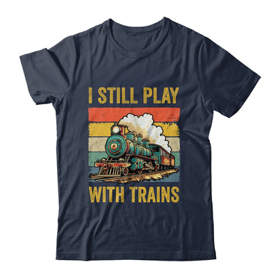 Funny I Still Play With Trains For Men Women Driver Lover Shirt & Hoodie | teecentury