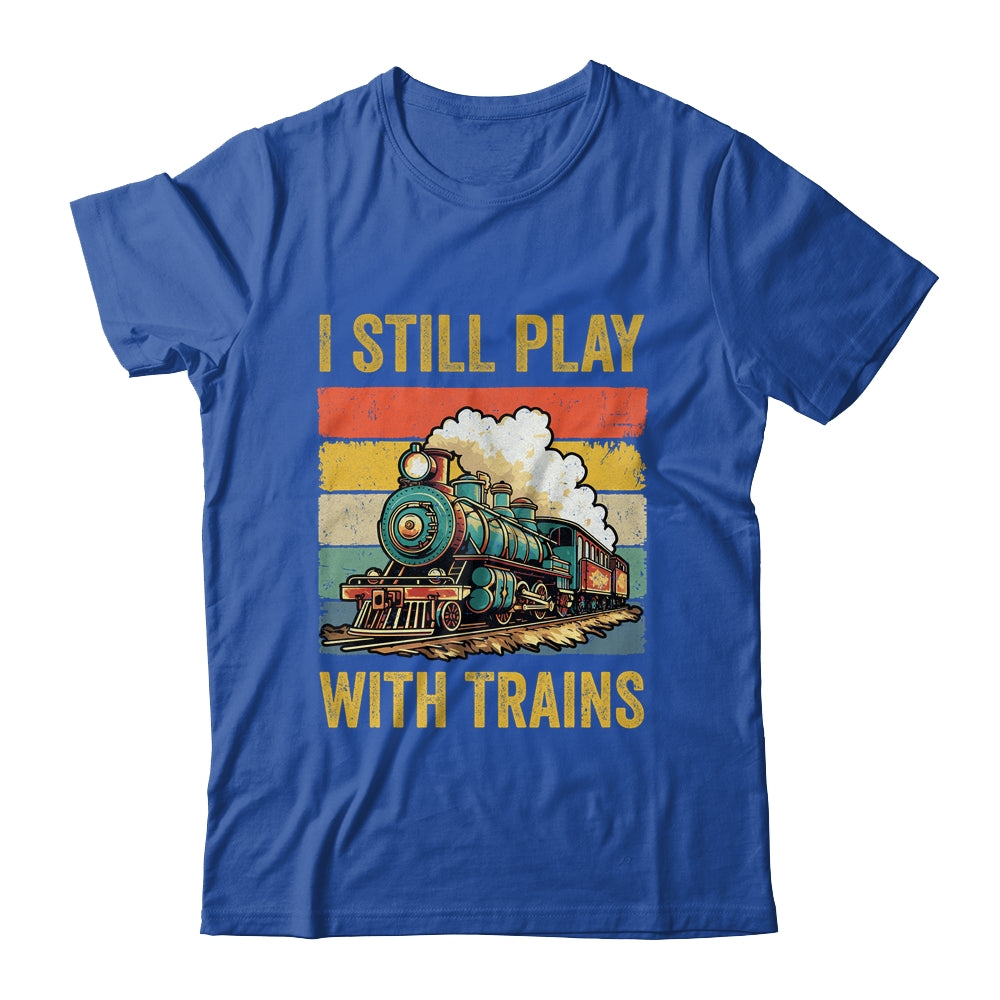 Funny I Still Play With Trains For Men Women Driver Lover Shirt & Hoodie | teecentury