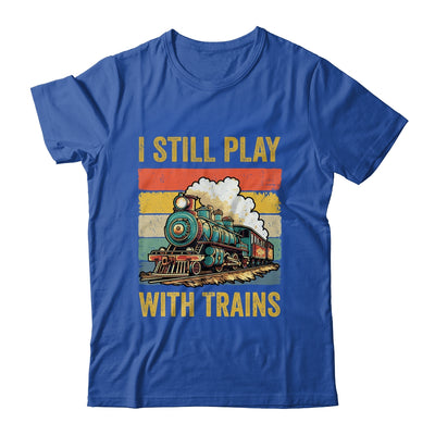 Funny I Still Play With Trains For Men Women Driver Lover Shirt & Hoodie | teecentury