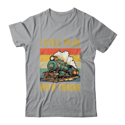 Funny I Still Play With Trains For Men Women Driver Lover Shirt & Hoodie | teecentury