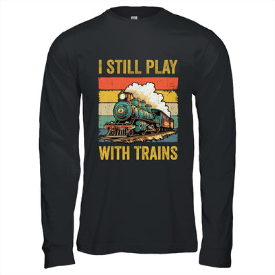 Funny I Still Play With Trains For Men Women Driver Lover Shirt & Hoodie | teecentury