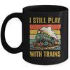Funny I Still Play With Trains For Men Women Driver Lover Mug | teecentury