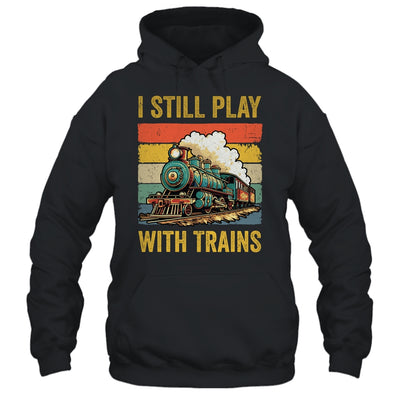 Funny I Still Play With Trains For Men Women Driver Lover Shirt & Hoodie | teecentury