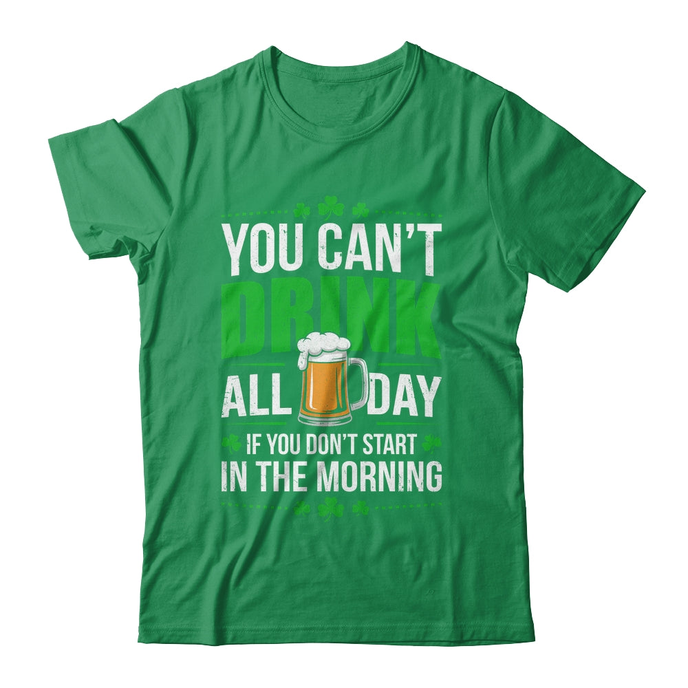 Funny Irish Drinking St Patricks Day You Can't Drink All Day Shirt & Hoodie | teecentury
