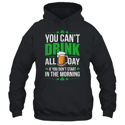 Funny Irish Drinking St Patricks Day You Can't Drink All Day Shirt & Hoodie | teecentury