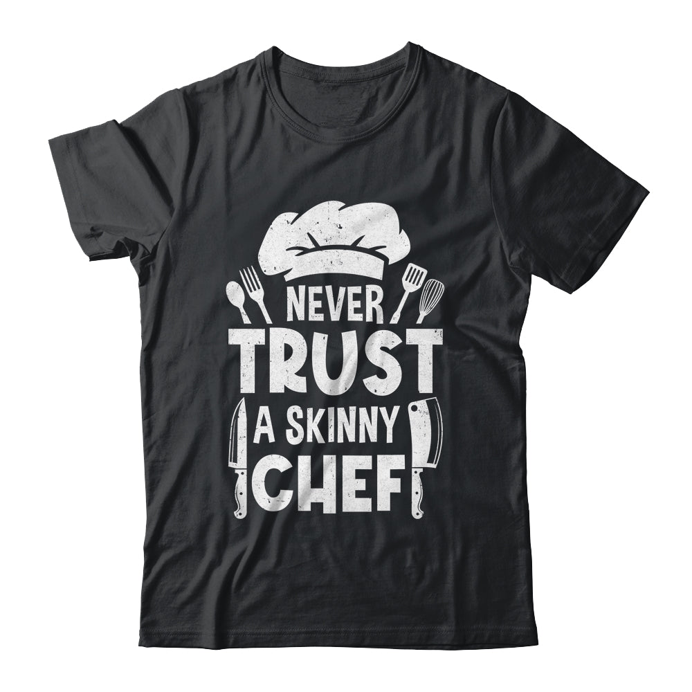 Funny Never Trust A Skinny Chef Design For Men Women Culinary Shirt & Hoodie | teecentury