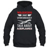 Funny Pilot I May Talk About Airplanes Aviation Airplane Shirt & Hoodie | teecentury