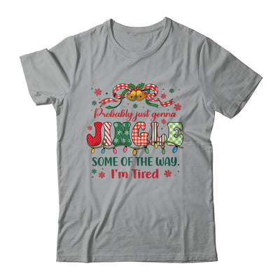 Funny Probably Just Gonna Jingle Some Of The Way I'm Tired Shirt & Sweatshirt | teecentury