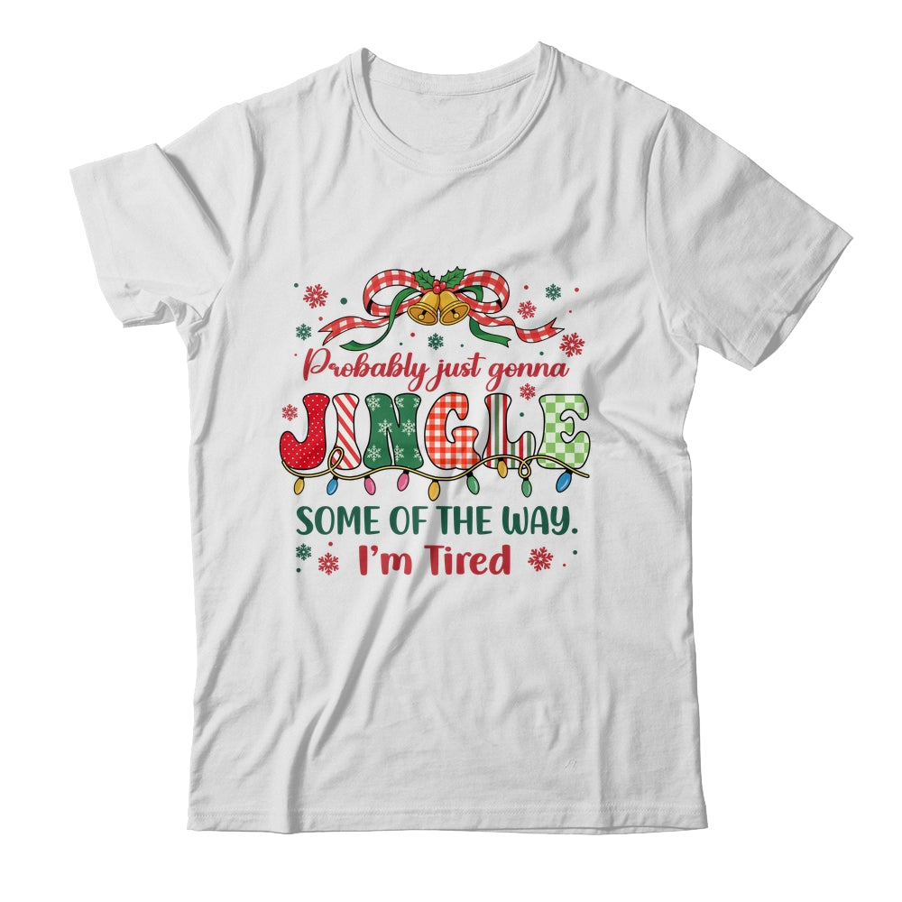 Funny Probably Just Gonna Jingle Some Of The Way I'm Tired Shirt & Sweatshirt | teecentury