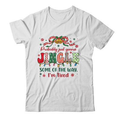 Funny Probably Just Gonna Jingle Some Of The Way I'm Tired Shirt & Sweatshirt | teecentury