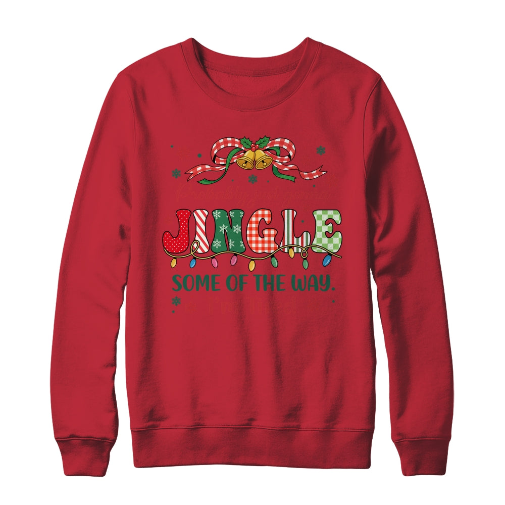 Funny Probably Just Gonna Jingle Some Of The Way I'm Tired Shirt & Sweatshirt | teecentury