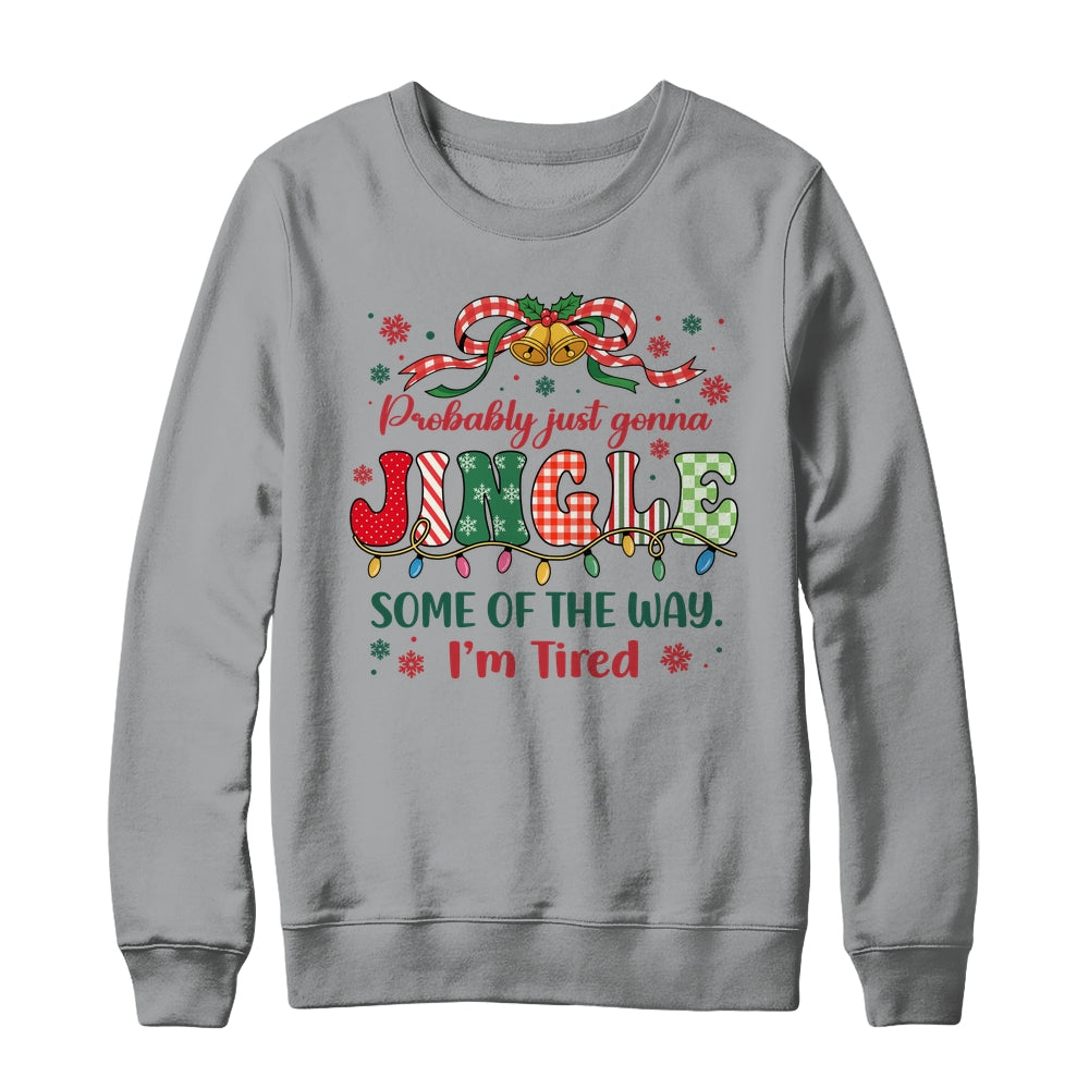 Funny Probably Just Gonna Jingle Some Of The Way I'm Tired Shirt & Sweatshirt | teecentury