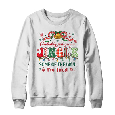 Funny Probably Just Gonna Jingle Some Of The Way I'm Tired Shirt & Sweatshirt | teecentury