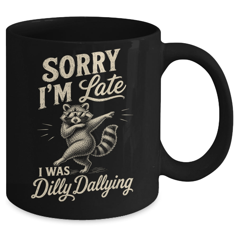 Funny Raccoon Sorry Im Late I Was Dilly Dallying Meme Mug | teecentury