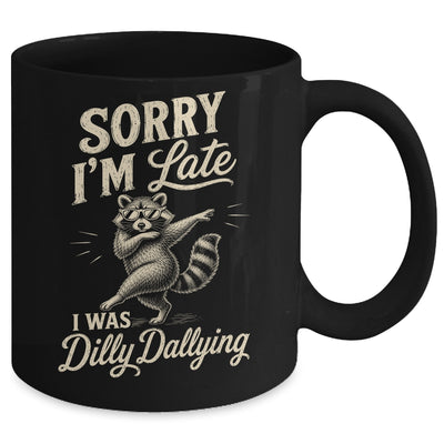 Funny Raccoon Sorry Im Late I Was Dilly Dallying Meme Mug | teecentury