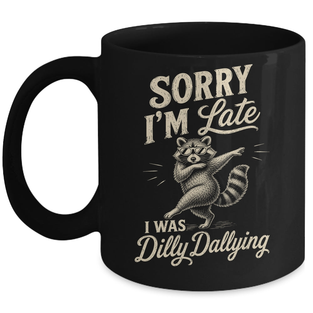 Funny Raccoon Sorry Im Late I Was Dilly Dallying Meme Mug | teecentury