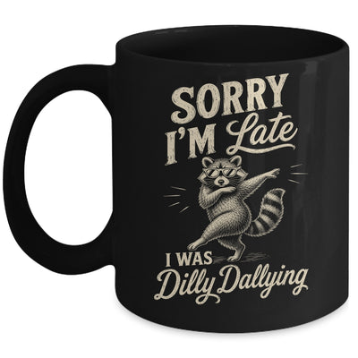 Funny Raccoon Sorry Im Late I Was Dilly Dallying Meme Mug | teecentury