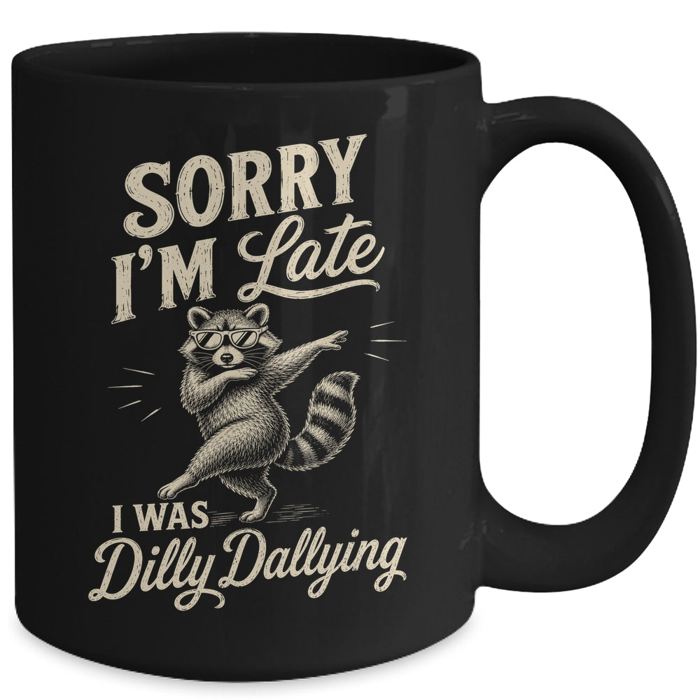 Funny Raccoon Sorry Im Late I Was Dilly Dallying Meme Mug | teecentury