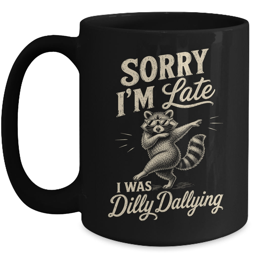 Funny Raccoon Sorry Im Late I Was Dilly Dallying Meme Mug | teecentury