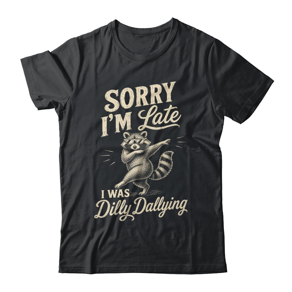 Funny Raccoon Sorry Im Late I Was Dilly Dallying Meme Shirt & Tank Top | teecentury