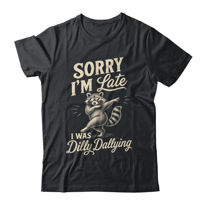 Funny Raccoon Sorry Im Late I Was Dilly Dallying Meme Shirt & Tank Top | teecentury