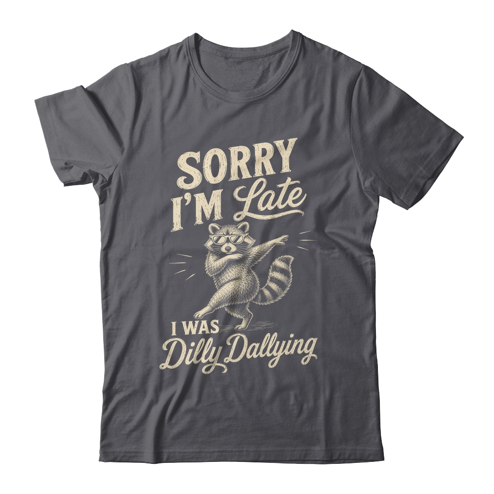 Funny Raccoon Sorry Im Late I Was Dilly Dallying Meme Shirt & Tank Top | teecentury