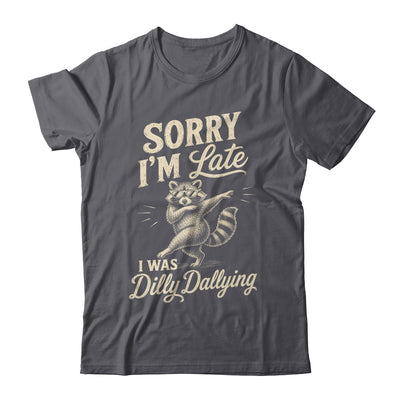 Funny Raccoon Sorry Im Late I Was Dilly Dallying Meme Shirt & Tank Top | teecentury