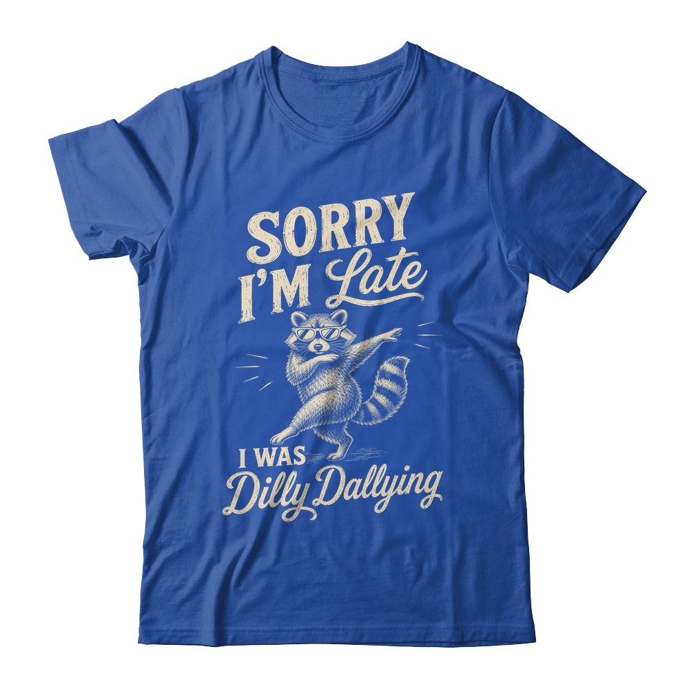 Funny Raccoon Sorry Im Late I Was Dilly Dallying Meme Shirt & Tank Top | teecentury