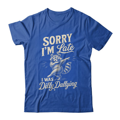 Funny Raccoon Sorry Im Late I Was Dilly Dallying Meme Shirt & Tank Top | teecentury