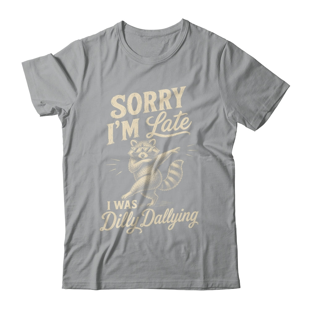 Funny Raccoon Sorry Im Late I Was Dilly Dallying Meme Shirt & Tank Top | teecentury
