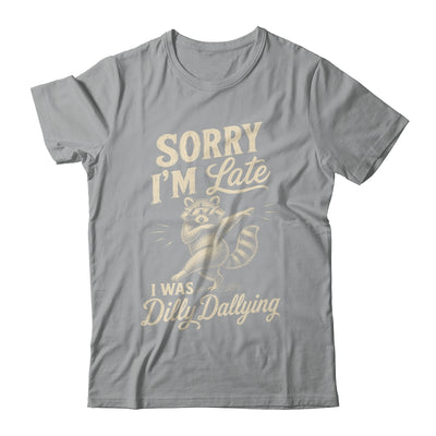 Funny Raccoon Sorry Im Late I Was Dilly Dallying Meme Shirt & Tank Top | teecentury
