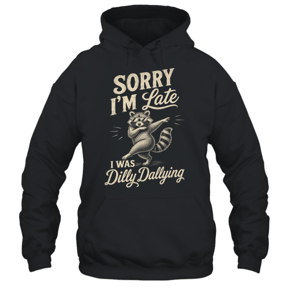 Funny Raccoon Sorry Im Late I Was Dilly Dallying Meme Shirt & Tank Top | teecentury