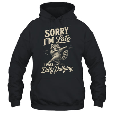 Funny Raccoon Sorry Im Late I Was Dilly Dallying Meme Shirt & Tank Top | teecentury