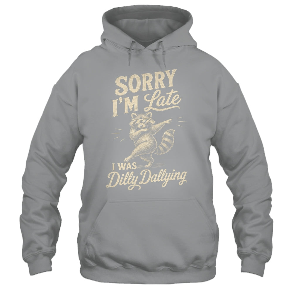 Funny Raccoon Sorry Im Late I Was Dilly Dallying Meme Shirt & Tank Top | teecentury