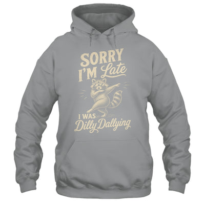 Funny Raccoon Sorry Im Late I Was Dilly Dallying Meme Shirt & Tank Top | teecentury