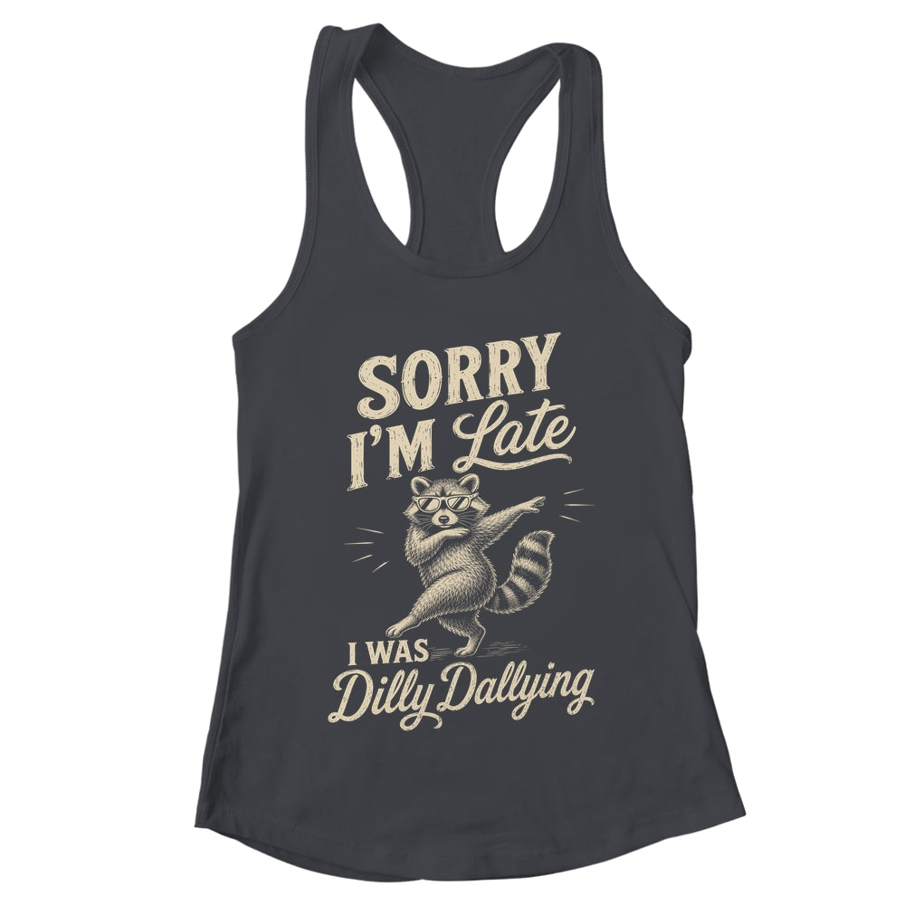 Funny Raccoon Sorry Im Late I Was Dilly Dallying Meme Shirt & Tank Top | teecentury