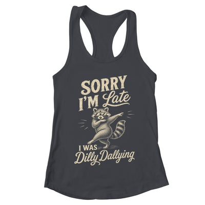 Funny Raccoon Sorry Im Late I Was Dilly Dallying Meme Shirt & Tank Top | teecentury