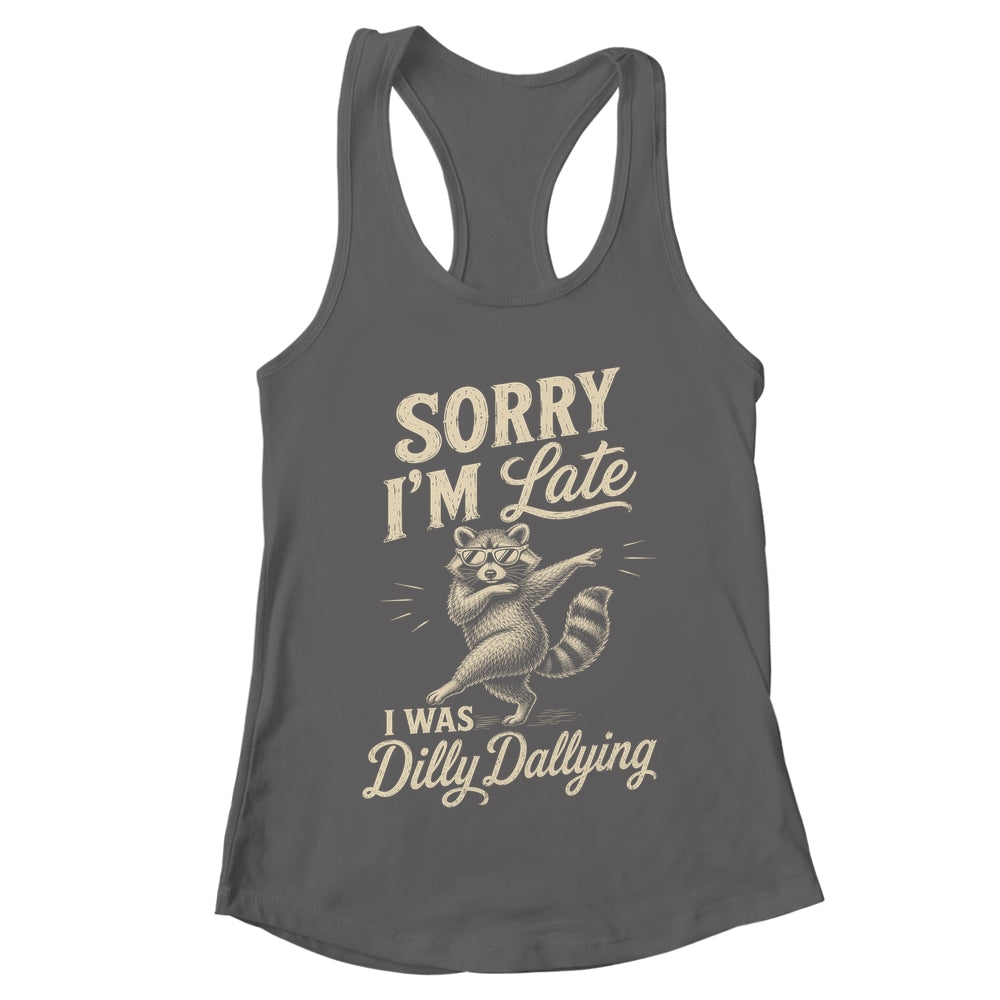 Funny Raccoon Sorry Im Late I Was Dilly Dallying Meme Shirt & Tank Top | teecentury