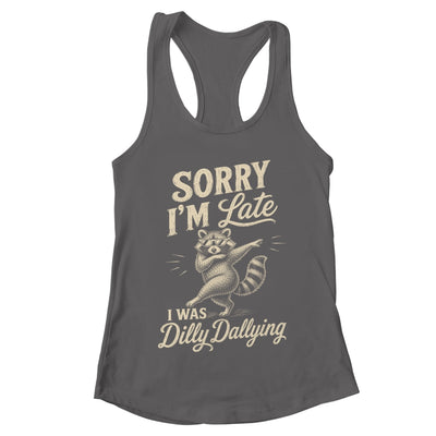 Funny Raccoon Sorry Im Late I Was Dilly Dallying Meme Shirt & Tank Top | teecentury