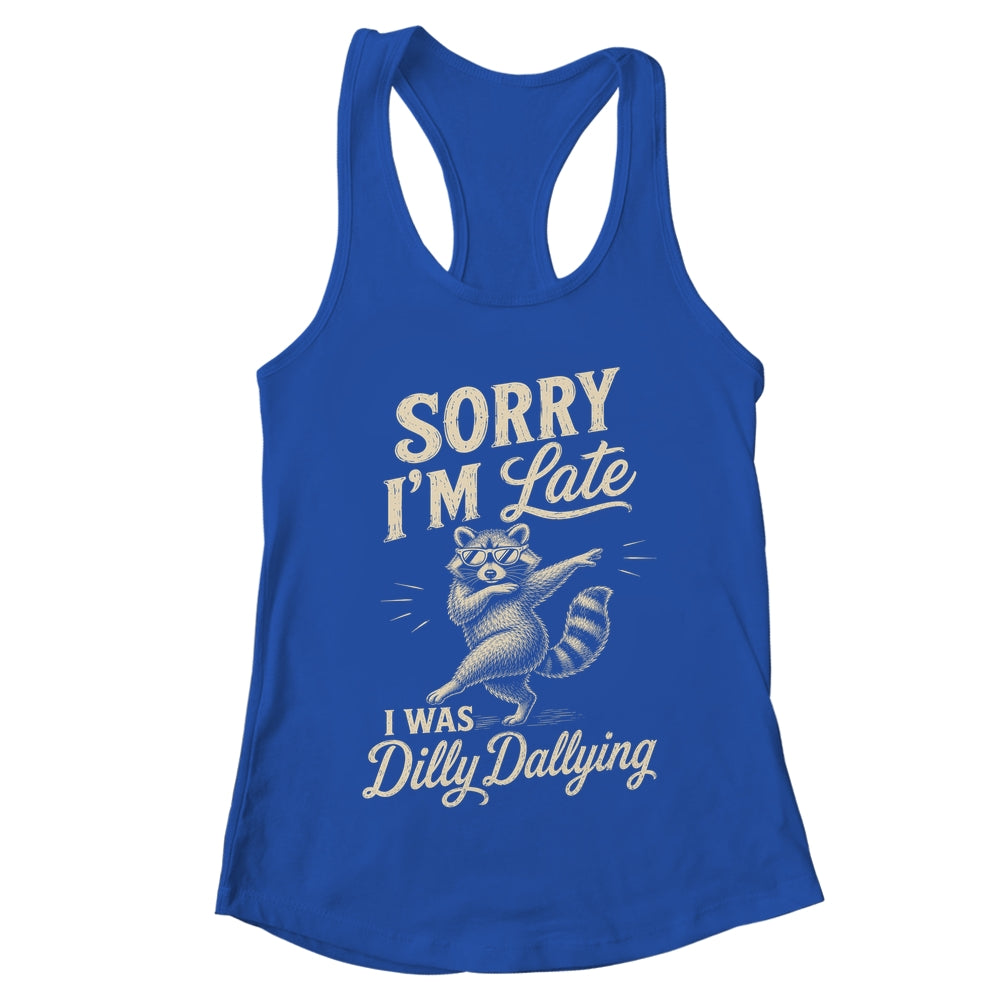 Funny Raccoon Sorry Im Late I Was Dilly Dallying Meme Shirt & Tank Top | teecentury