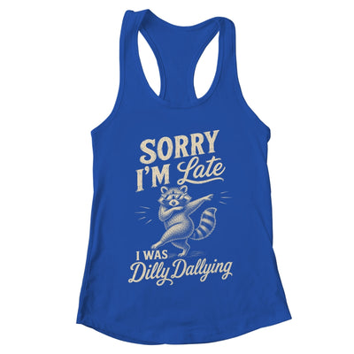 Funny Raccoon Sorry Im Late I Was Dilly Dallying Meme Shirt & Tank Top | teecentury