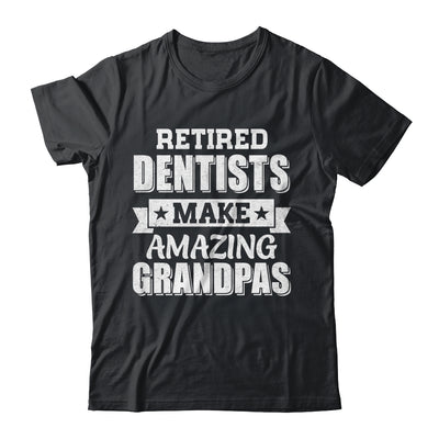 Funny Retired Dentists Make Amazing Grandpas Gifts Shirt & Hoodie | teecentury