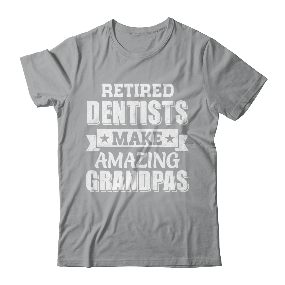 Funny Retired Dentists Make Amazing Grandpas Gifts Shirt & Hoodie | teecentury