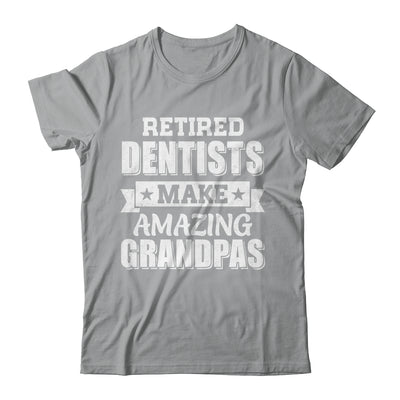 Funny Retired Dentists Make Amazing Grandpas Gifts Shirt & Hoodie | teecentury