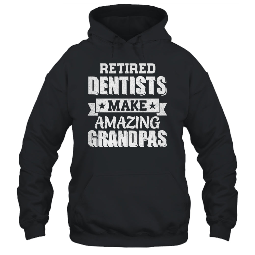Funny Retired Dentists Make Amazing Grandpas Gifts Shirt & Hoodie | teecentury