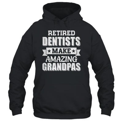 Funny Retired Dentists Make Amazing Grandpas Gifts Shirt & Hoodie | teecentury