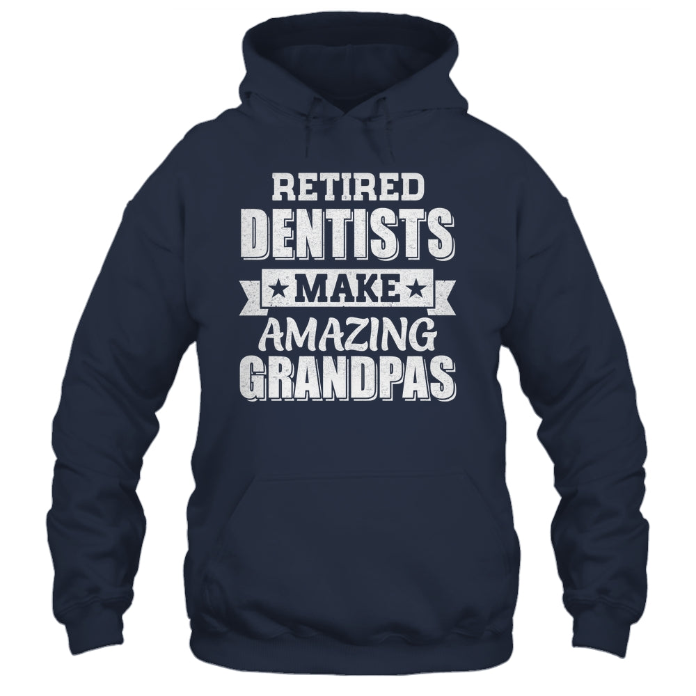 Funny Retired Dentists Make Amazing Grandpas Gifts Shirt & Hoodie | teecentury