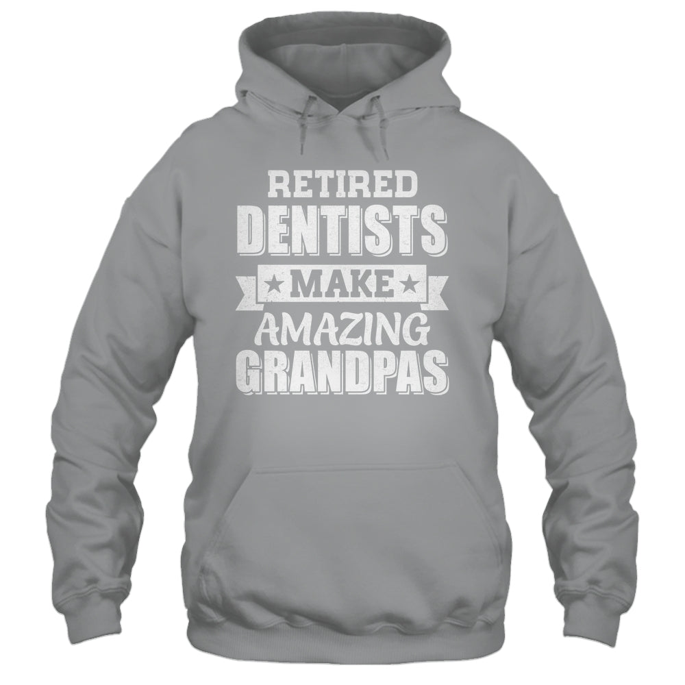 Funny Retired Dentists Make Amazing Grandpas Gifts Shirt & Hoodie | teecentury